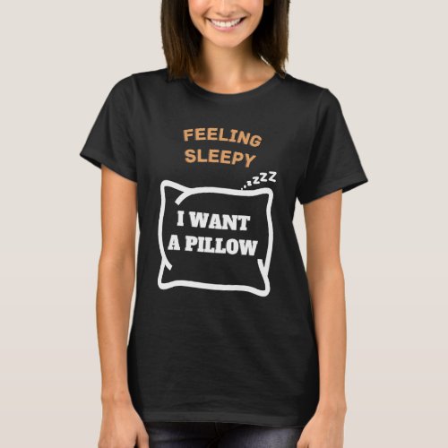 feeling sleepy I want a pillow   saying T_Shirt