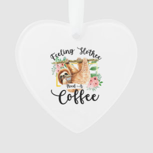 Feeling Slothee Need A Coffee Ornament