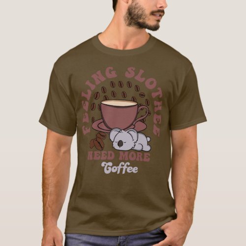 Feeling Slothee Need More Coffee 1 T_Shirt