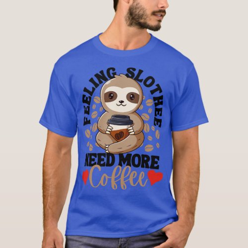 Feeling Slothee Need More Coffee Funny Sloth Love  T_Shirt