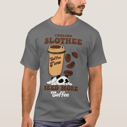 Feeling Slothee Need More Coffee T_Shirt
