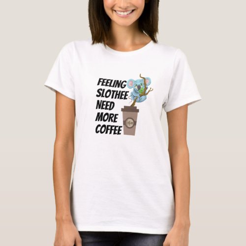 Feeling slothee need more coffee T_Shirt