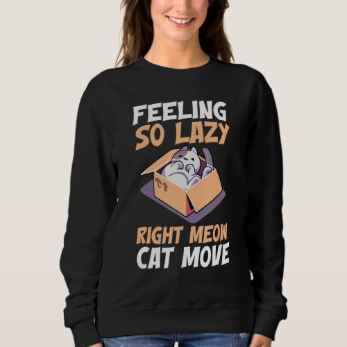 Feeling So Lazy Right Now Cat Move People Lazy Sweatshirt
