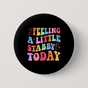 Feeling Stabb-y Today Phlebotomy Phlebotomist Tech Button