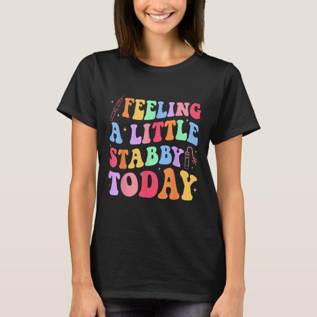 Feeling Stabb-y Today Phlebotomy Phlebotomist Tech T-Shirt (Front)