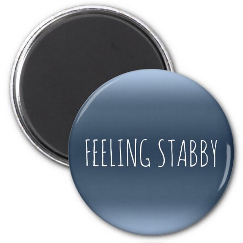 FEELING STABBY Funny Sarcasm Rude Mad Humor Quote Magnet