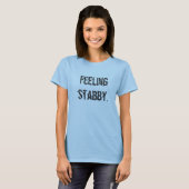 Feeling stabby T-Shirt (Front Full)