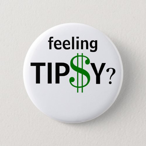 Feeling Tipsy Tipping Tip Humor Custom Size Button