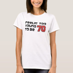 Feeling Too Young To Be 70 T-Shirt