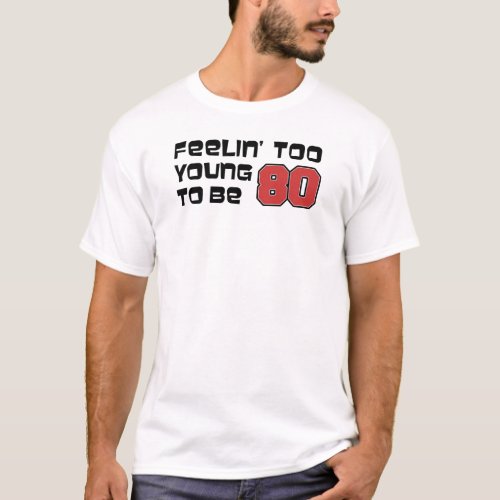 Feeling Too Young To Be 80 T_Shirt