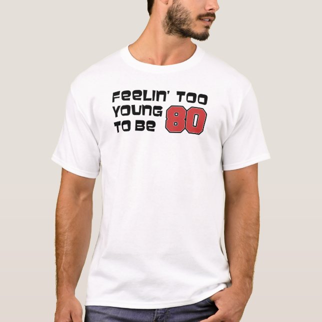 Feeling Too Young To Be 80 T-Shirt (Front)
