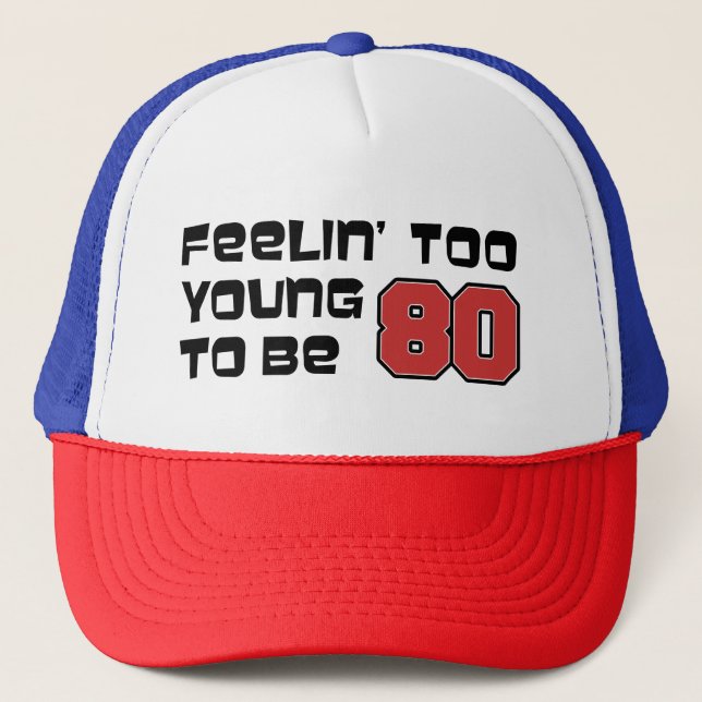 Feeling Too Young To Be 80 Trucker Hat (Front)