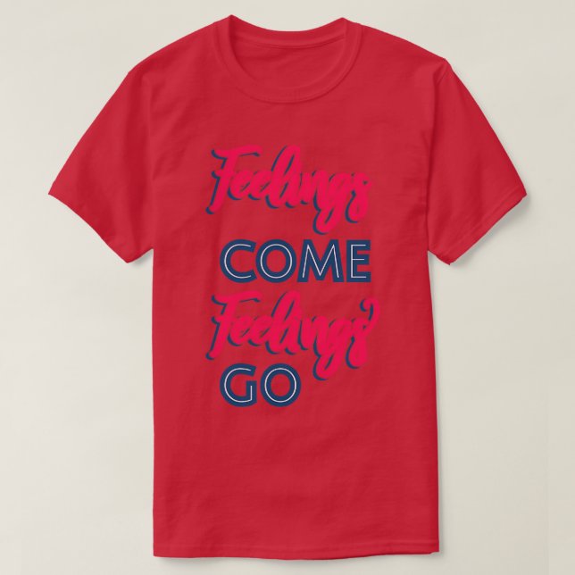 Feelings Come Feelings Go II T-Shirt (Design Front)