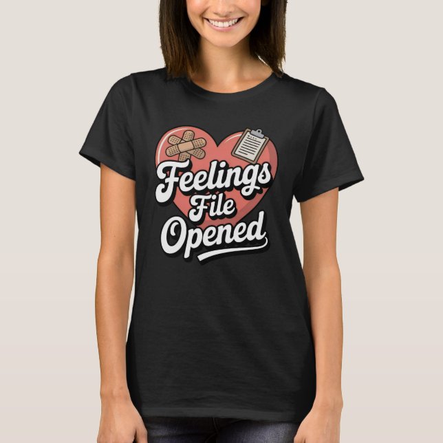 Feelings File Opened | Funny Emotional Vulnerabili T-Shirt (Front)
