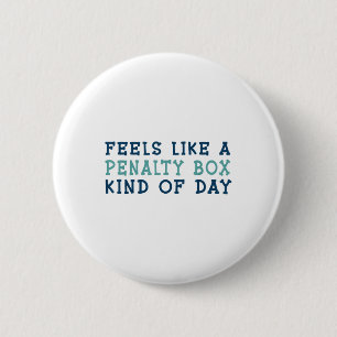 Feels Like A Penalty Box Kind Of Day _2 Button