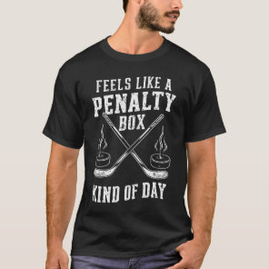 Feels Like A Penalty Box Kind Of Day Hockey T-Shirt