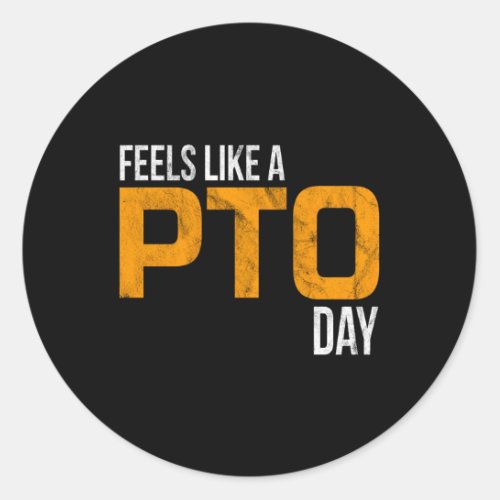 Feels Like A Pto Day Classic Round Sticker