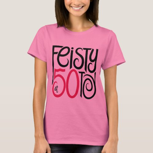 Feisty at 50 T_shirt