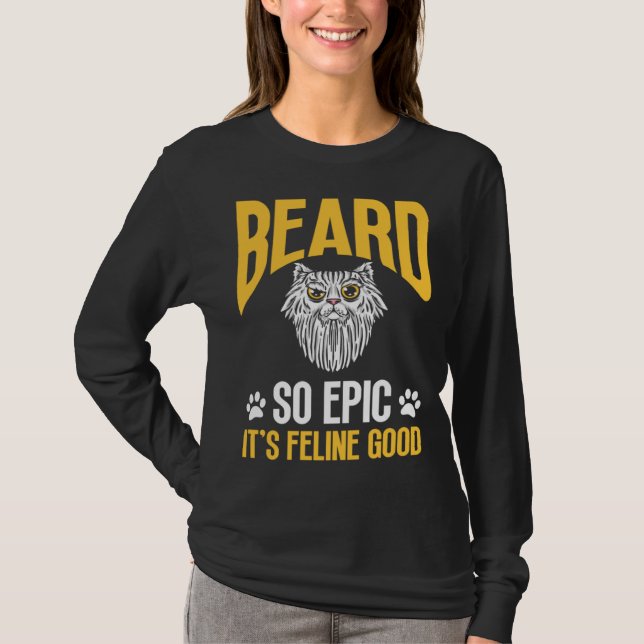 Feline Cat Lover Beard so Epic it's Feline Good T-Shirt (Front)