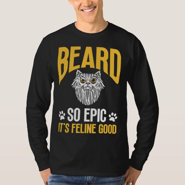 Feline Cat Lover Beard so Epic it's Feline Good T-Shirt (Front)