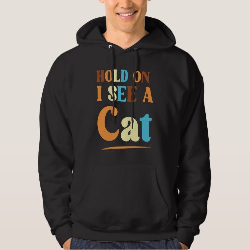 Feline Friends Hold On I See A Cat a Sarcastic Cat Hoodie