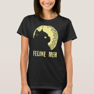 Feline Meh  Cat  Humor Kitten Lazy Sarcastic T-Shirt