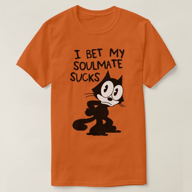 Felix the Cat I Bet My Soulmate Sucks T-Shirt (Design Front)