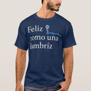 Feliz Como Una Lombriz Funny Spanish Saying Joy  T-Shirt