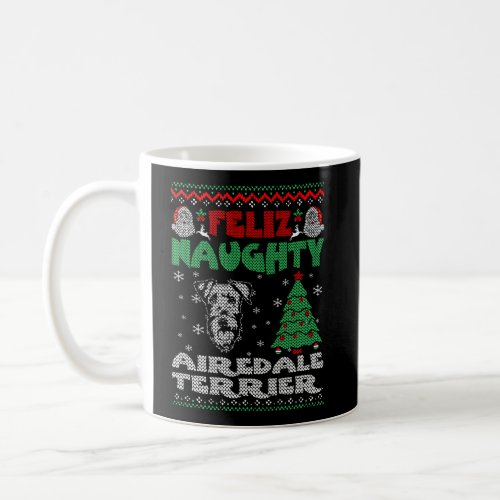 Feliz Naughty Airedale Terrier Christmas Ugly Swea Coffee Mug