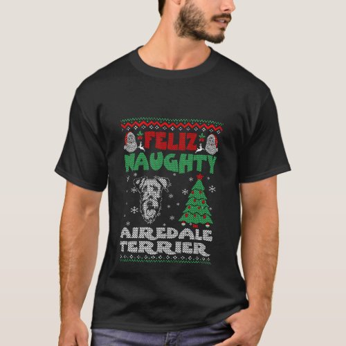Feliz Naughty Airedale Terrier Christmas Ugly Swea T_Shirt