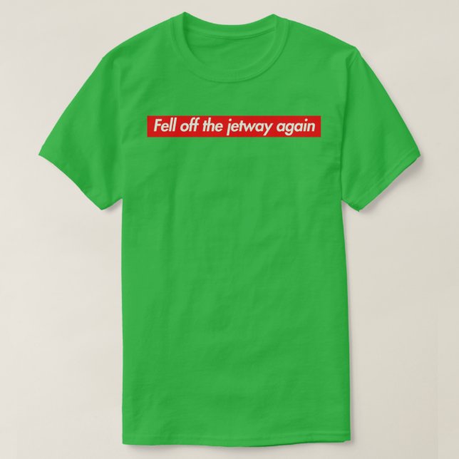 Fell Off the Jetway Again T-Shirt (Design Front)
