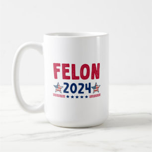 Felon 2024 Gift   USA Sarcastic Politics Coffee Mug