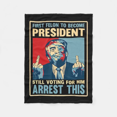 Felon To Become President Voting Trump Arrest This Fleece Blanket