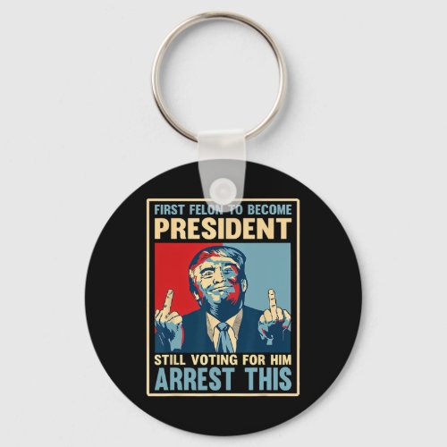 Felon To Become President Voting Trump Arrest This Keychain