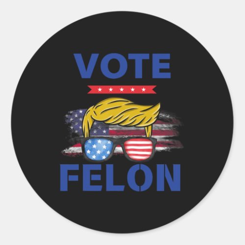 Felon Trump 2024 Funny Election Vote For The Felon Classic Round Sticker