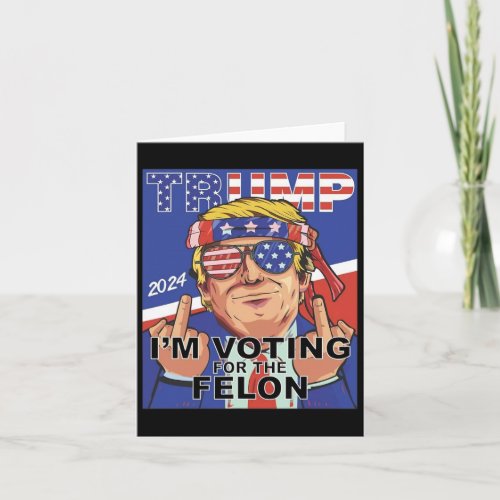 Felon Trump 2024 Voting For The Felon  Card