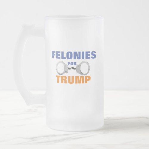 Felonies for Trump Frosted Beer Stein