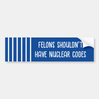 Felons shouldn't have Nuclear Codes (Blue/white) Bumper Sticker
