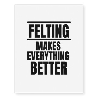 Felting makes everything better temporary tattoos