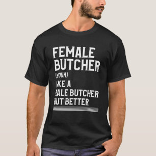 Female Butcher Like A Male Butcher But Better Butc T-Shirt