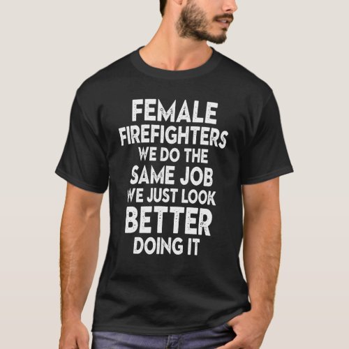 Female Firefighters We Do The Same Job We Just Loo T_Shirt