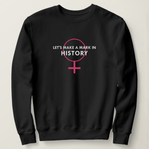 Female Gender Sign _ Mark in History Quote Sweatshirt