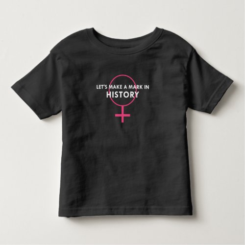 Female Gender Sign _ Mark in History Quote Toddler T_shirt