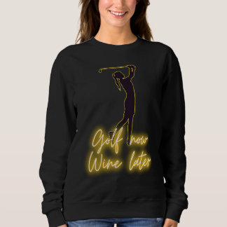 Female golfer GOLF now WINE later golf & wine Sweatshirt