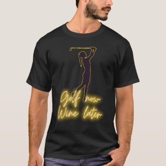 Female golfer GOLF now WINE later golf & wine T-Shirt