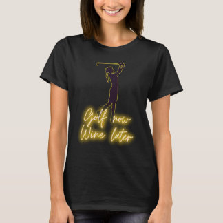 Female golfer GOLF now WINE later golf & wine T-Shirt
