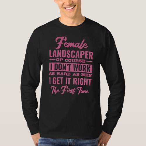 Female Landscaper  Get It Right The First Time T_Shirt