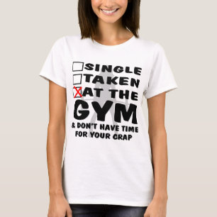 Female Single Taken At The Gym And Don’t Have Time T-Shirt