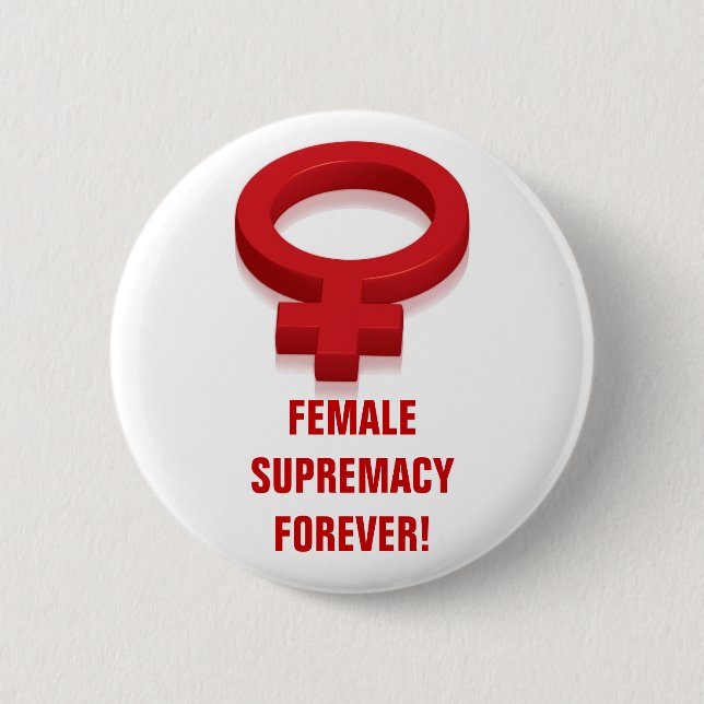 FEMALE SUPREMACY FOREVER! PINBACK BUTTON (Front)