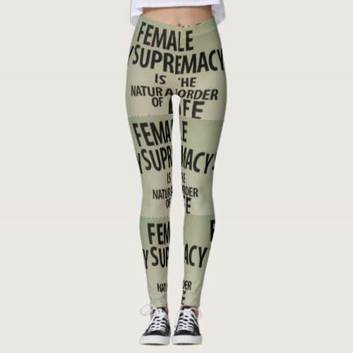 FEMALE SUPREMACY IS THE NATURAL ORDER OF LIFE LEGGINGS